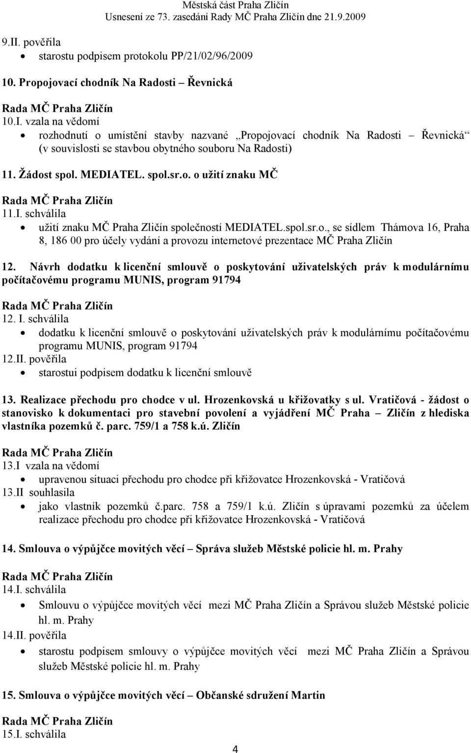 ávrh dodatku k licenční smlouvě o poskytování uživatelských práv k modulárnímu počítačovému programu MU IS