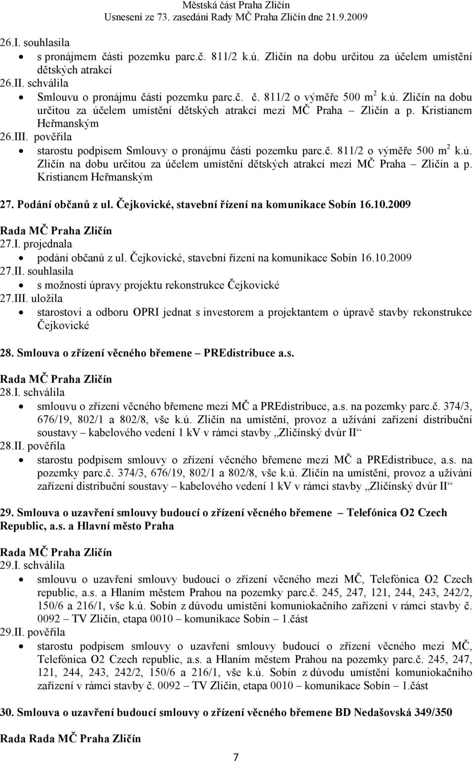 ú. Zličín na dobu určitou za účelem umístění dětských atrakcí mezi MČ Praha Zličín a p. Kristianem Heřmanským 27. Podání občanů z ul. Čejkovické, stavební řízení na komunikace Sobín 16.10.2009 27.I.