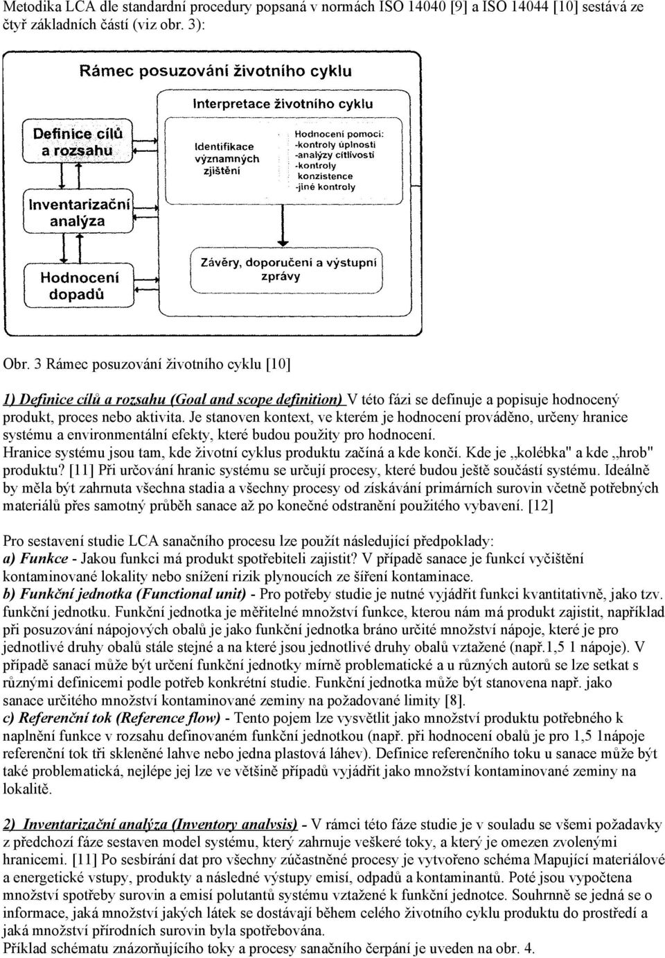 Je stanoven kontext, ve kterém je hodnocení prováděno, určeny hranice systému a environmentální efekty, které budou použity pro hodnocení.