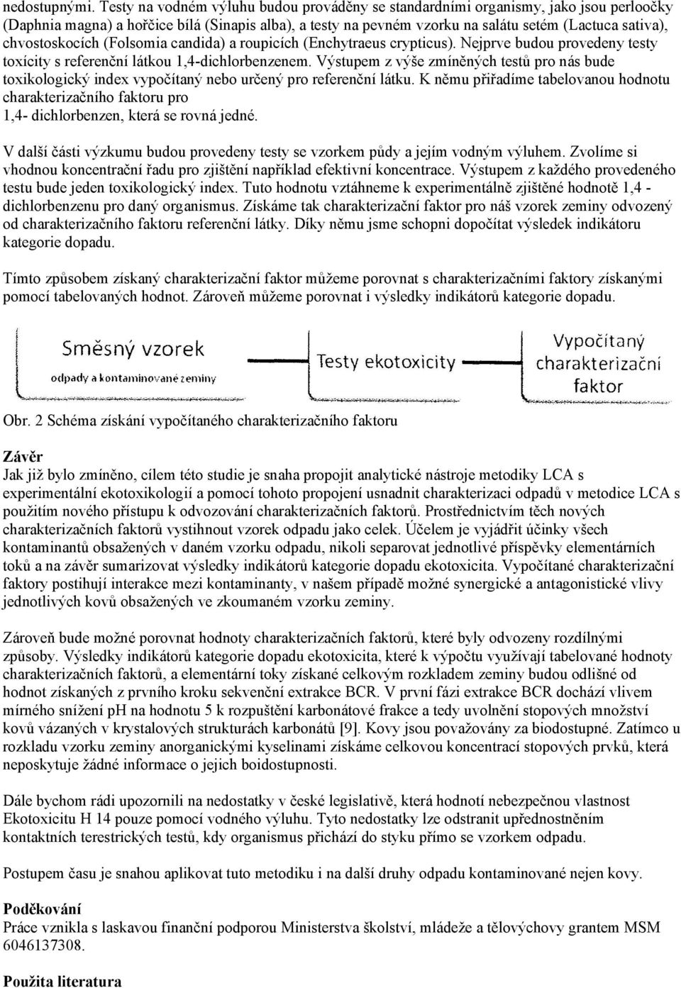 chvostoskocích (Folsomia candida) a roupicích (Enchytraeus crypticus). Nejprve budou provedeny testy toxícity s referenční látkou 1,4-dichlorbenzenem.