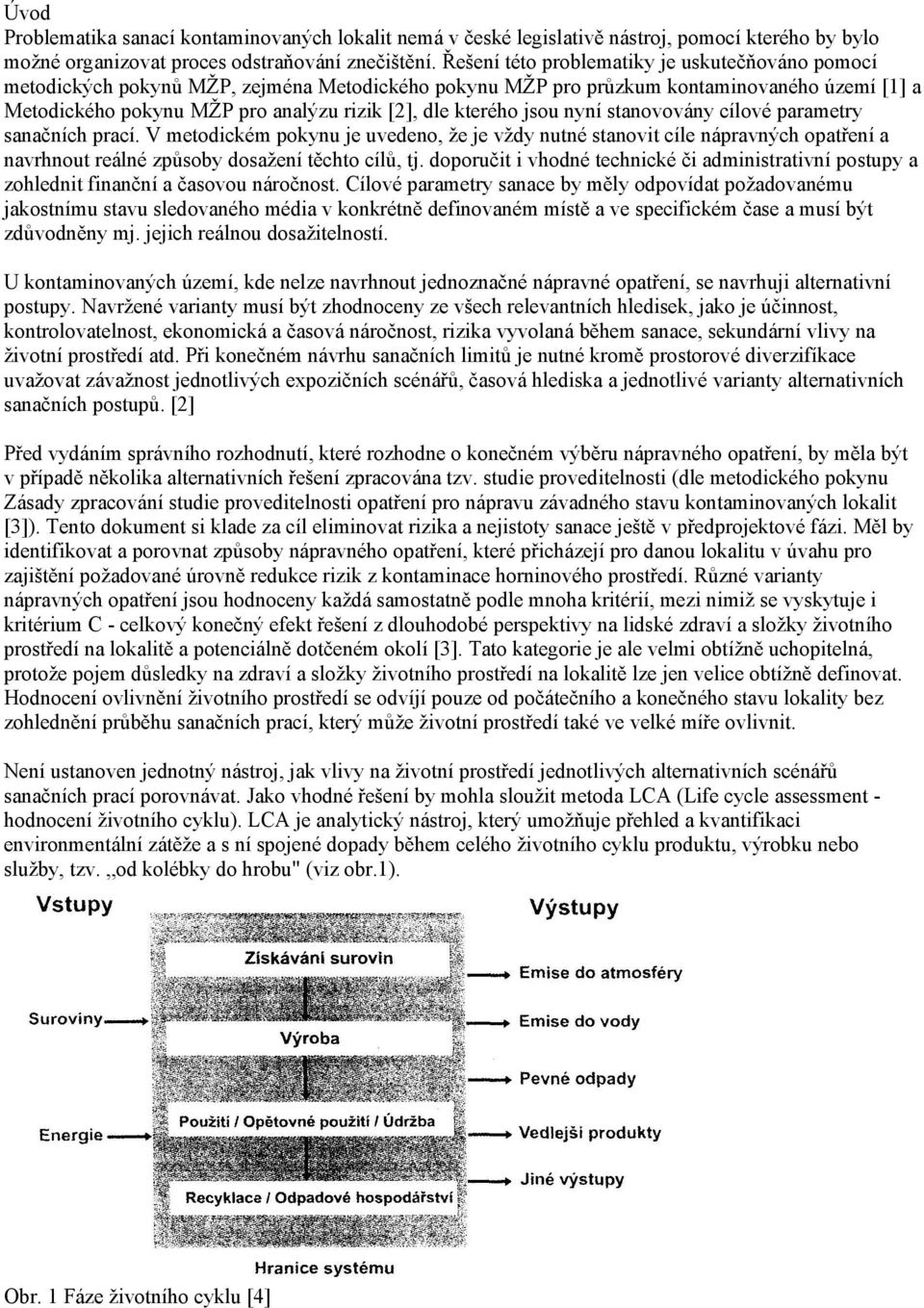 kterého jsou nyní stanovovány cílové parametry sanačních prací. V metodickém pokynu je uvedeno, že je vždy nutné stanovit cíle nápravných opatření a navrhnout reálné způsoby dosažení těchto cílů, tj.