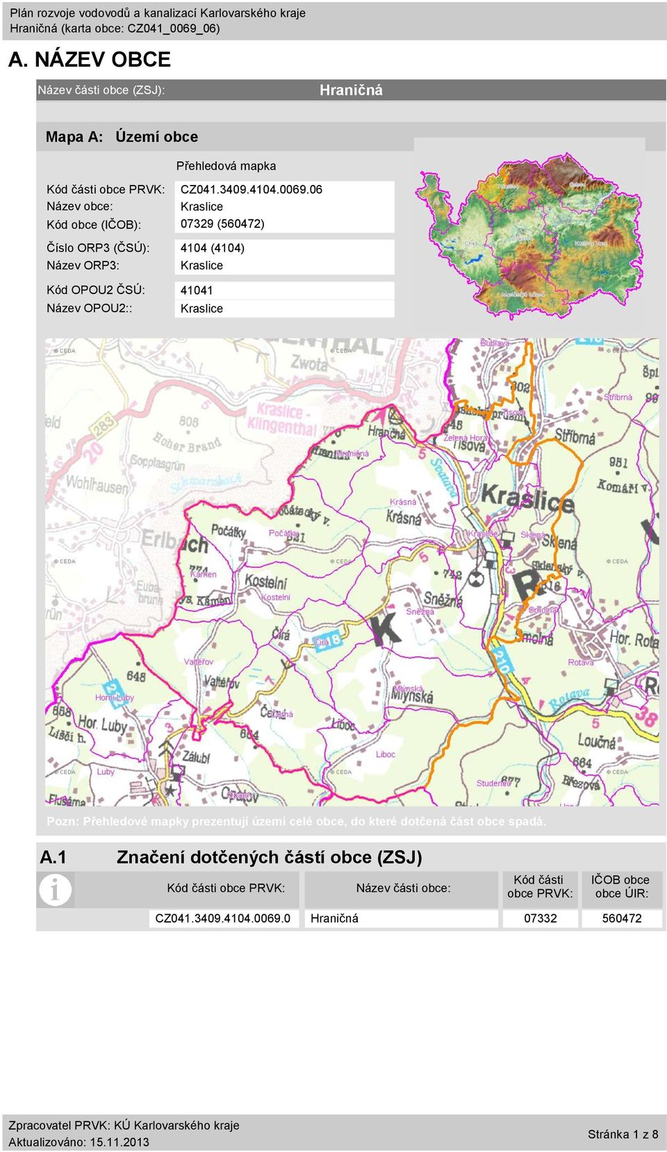 6 Název obce: Kraslice Kód obce (IČOB): 7329 (56472) Číslo ORP3 (ČSÚ): 44 (44) Název ORP3: Kraslice Kód OPOU2 ČSÚ: 44 Název OPOU2::