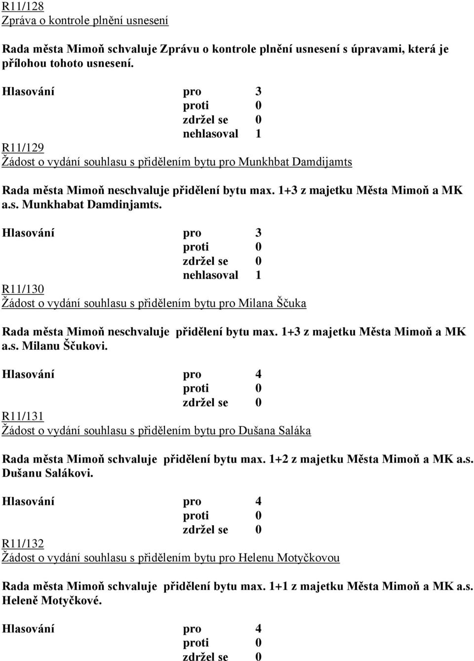 R11/130 Ţádost o vydání souhlasu s přidělením bytu pro Milana Ščuka Rada města Mimoň neschvaluje přidělení bytu max. 1+3 z majetku Města Mimoň a MK a.s. Milanu Ščukovi.