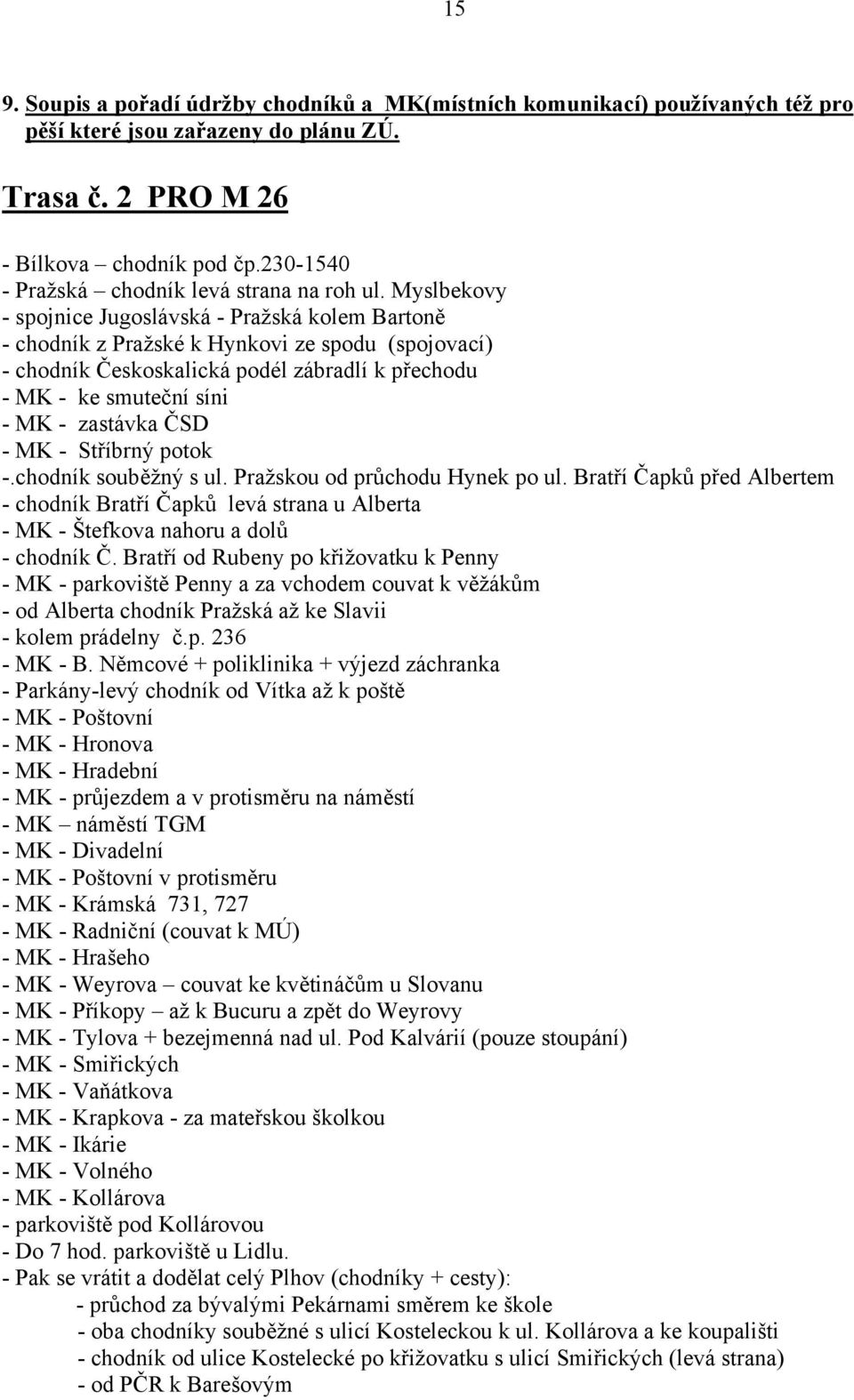 Myslbekovy - spojnice Jugoslávská - Pražská kolem Bartoně - chodník z Pražské k Hynkovi ze spodu (spojovací) - chodník Českoskalická podél zábradlí k přechodu - MK - ke smuteční síni - MK - zastávka