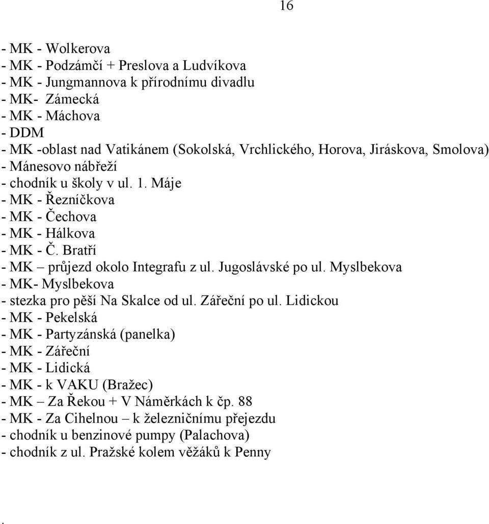 Bratří - MK průjezd okolo Integrafu z ul. Jugoslávské po ul. Myslbekova - MK- Myslbekova - stezka pro pěší Na Skalce od ul. Zářeční po ul.