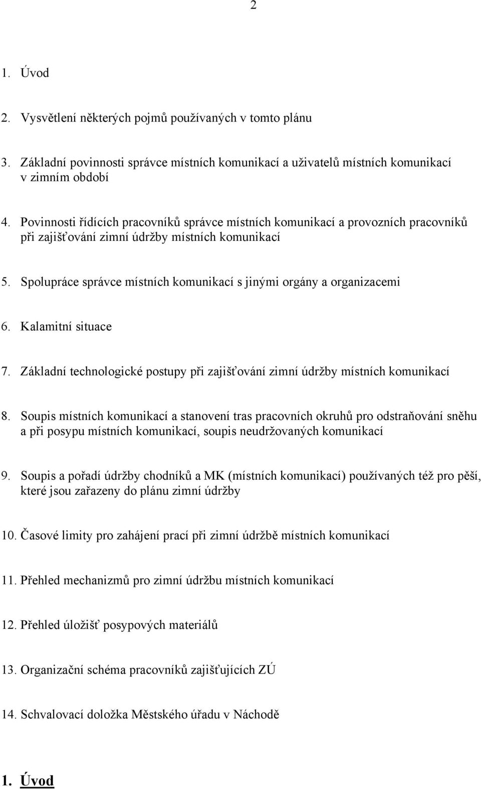 Spolupráce správce místních komunikací s jinými orgány a organizacemi 6. Kalamitní situace 7. Základní technologické postupy při zajišťování zimní údržby místních komunikací 8.