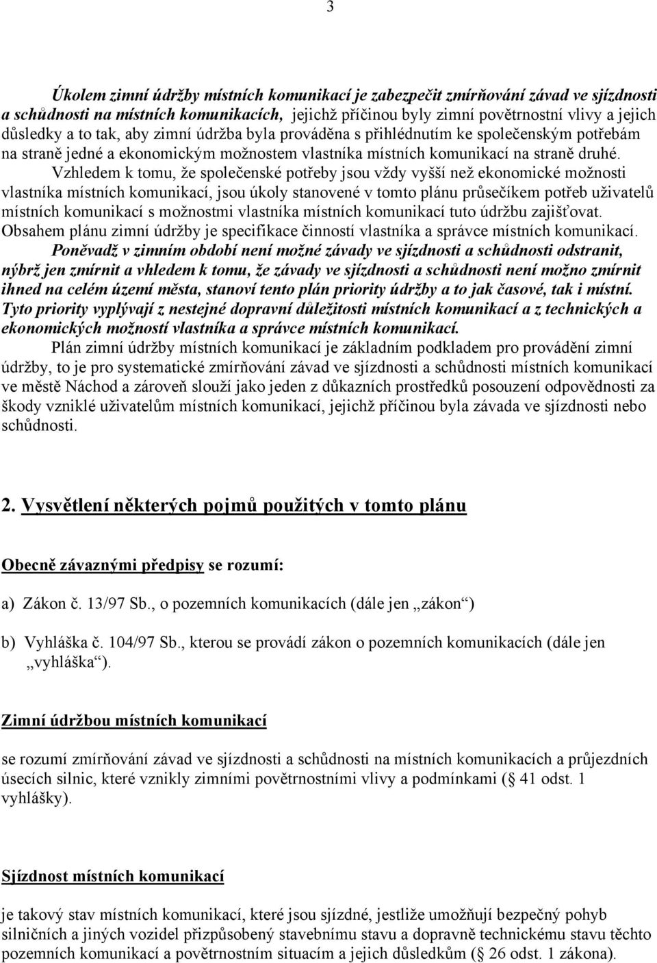 Vzhledem k tomu, že společenské potřeby jsou vždy vyšší než ekonomické možnosti vlastníka místních komunikací, jsou úkoly stanovené v tomto plánu průsečíkem potřeb uživatelů místních komunikací s