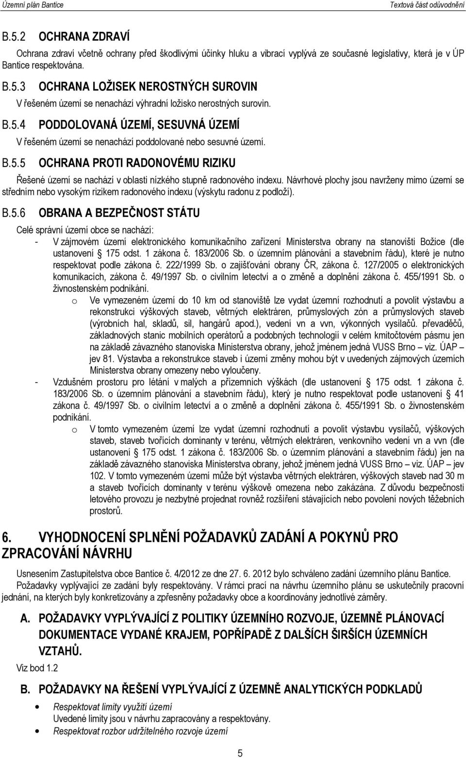 Návrhové plochy jsou navrženy mimo území se středním nebo vysokým rizikem radonového indexu (výskytu radonu z podloží). B.5.