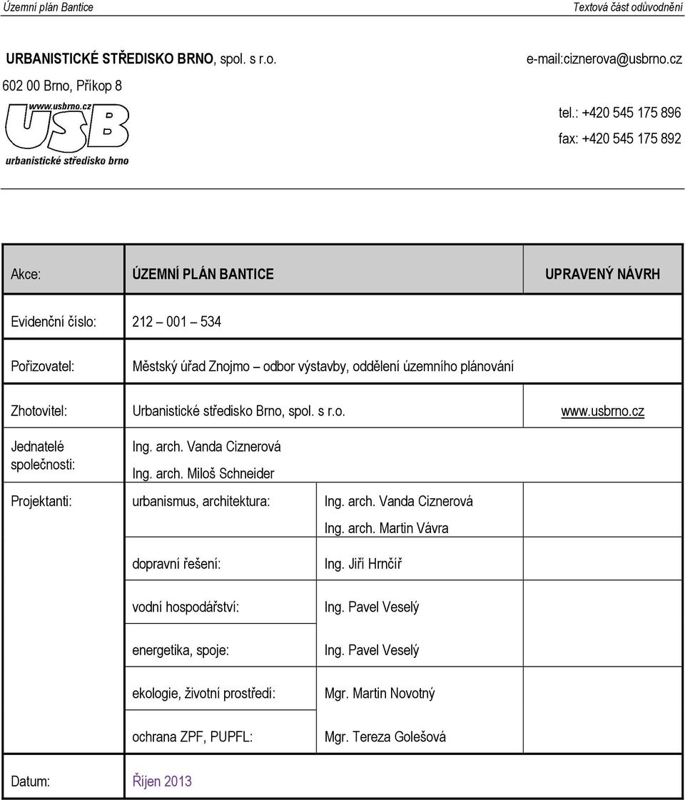 plánování Zhotovitel: Urbanistické středisko Brno, spol. s r.o. www.usbrno.cz Jednatelé společnosti: Ing. arch. Vanda Ciznerová Ing. arch. Miloš Schneider Projektanti: urbanismus, architektura: Ing.