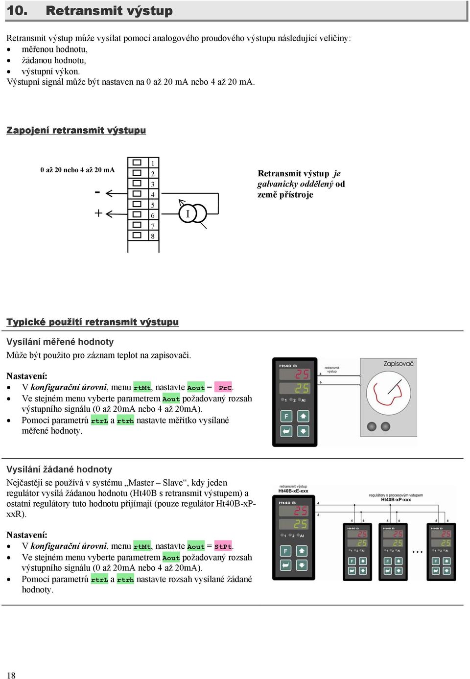 Zapojení retransmit výstupu 0 až 20 nebo 4 až 20 ma - 1 2 3 4 5 + 6 I 7 8 Retransmit výstup je galvanicky oddělený od země přístroje Typické použití retransmit výstupu Vysílání měřené hodnoty Může