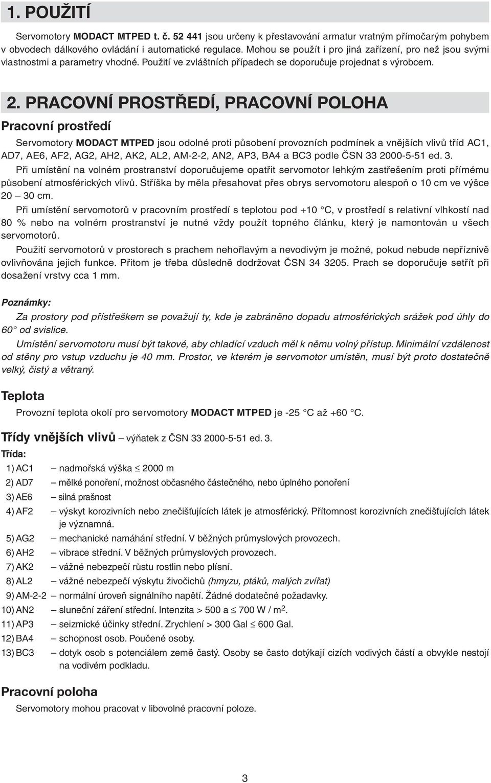PRACOVNÍ PROSTŘEDÍ, PRACOVNÍ POLOHA Pracovní prostředí Servomotory MODACT MTPED jsou odolné proti působení provozních podmínek a vnějších vlivů tříd AC1, AD7, AE6, AF2, AG2, AH2, AK2, AL2, AM-2-2,