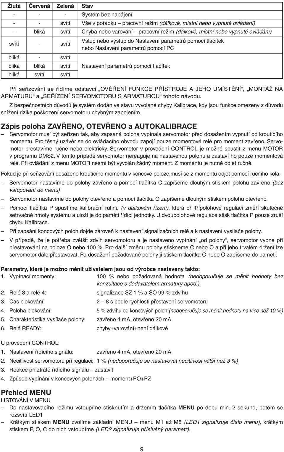 bliká svítí svítí Při seřizování se řídíme odstavci OVĚŘENÍ FUNKCE PŘÍSTROJE A JEHO UMÍSTĚNÍ, MONTÁŽ NA ARMATURU a SEŘÍZENÍ SERVOMOTORU S ARMATUROU tohoto návodu.