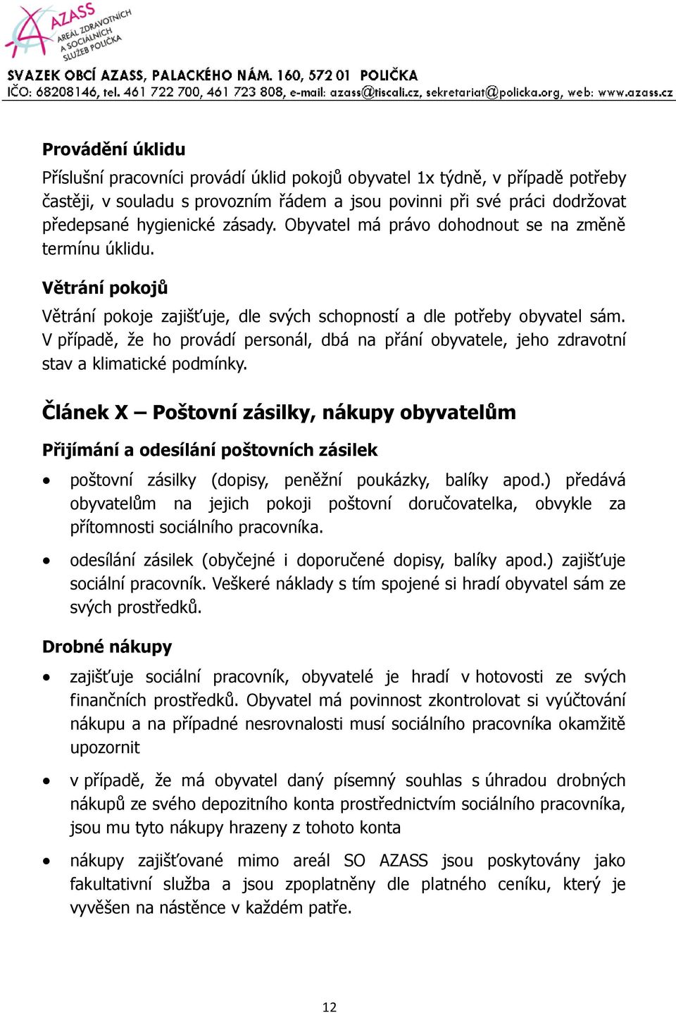 V případě, že ho provádí personál, dbá na přání obyvatele, jeho zdravotní stav a klimatické podmínky.