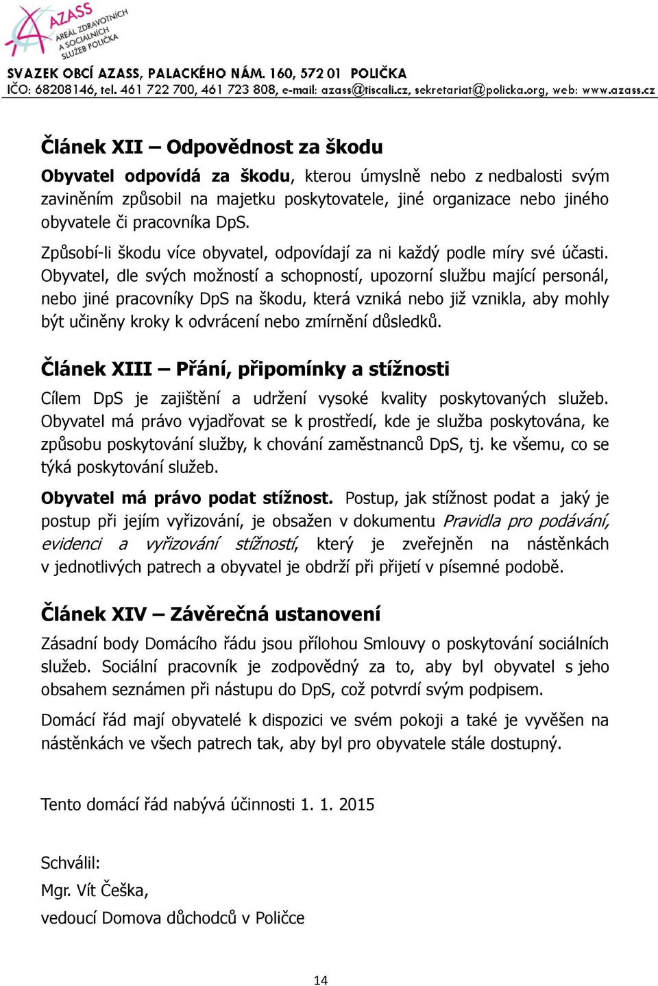 Obyvatel, dle svých možností a schopností, upozorní službu mající personál, nebo jiné pracovníky DpS na škodu, která vzniká nebo již vznikla, aby mohly být učiněny kroky k odvrácení nebo zmírnění