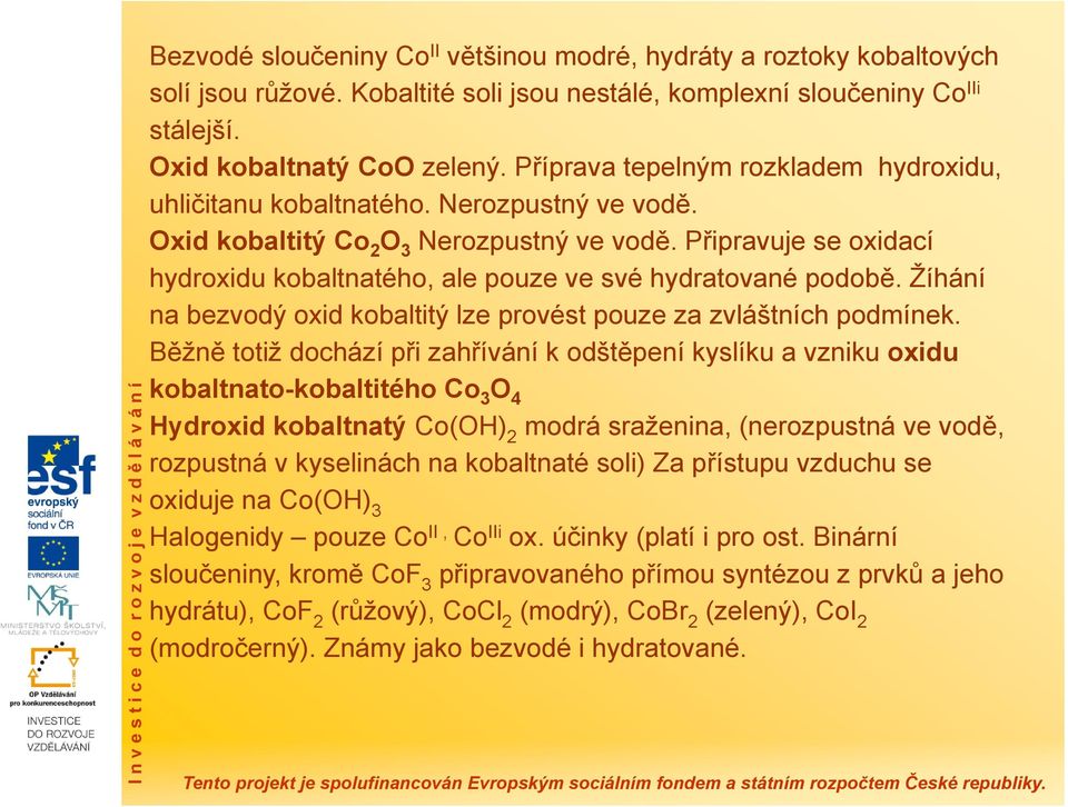 Připravuje se oxidací hydroxidu kobaltnatého, ale pouze ve své hydratované podobě. Žíhání na bezvodý oxid kobaltitý lze provést pouze za zvláštních podmínek.