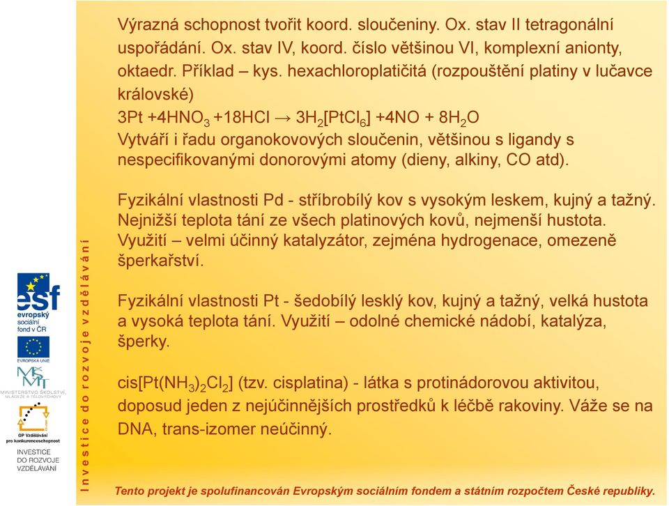 atomy (dieny, alkiny, CO atd). I n v e s t i c e d o r o z v o j e v z d ě l á v á n í Fyzikální vlastnosti Pd - stříbrobílý kov s vysokým leskem, kujný a tažný.