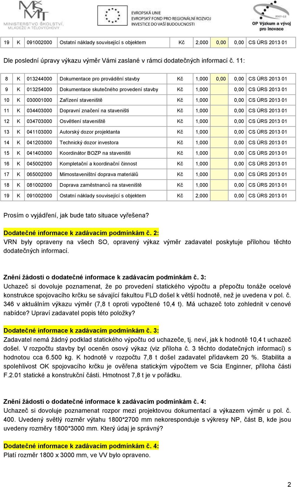 staveniště Kč 1,000 0,00 CS ÚRS 2013 01 11 K 034403000 Dopravní značení na staveništi Kč 1,000 0,00 CS ÚRS 2013 01 12 K 034703000 Osvětlení staveniště Kč 1,000 0,00 CS ÚRS 2013 01 13 K 041103000