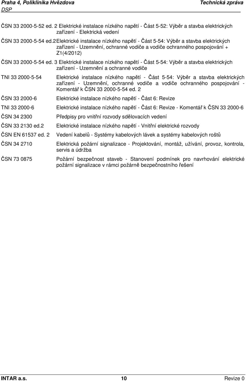 3 Elektrické instalace nízkého napětí - Část 5-54: Výběr a stavba elektrických zařízení - Uzemnění a ochranné vodiče TNI 33 2000-5-54 ČSN 33 2000-6 Elektrické instalace nízkého napětí - Část 5-54: