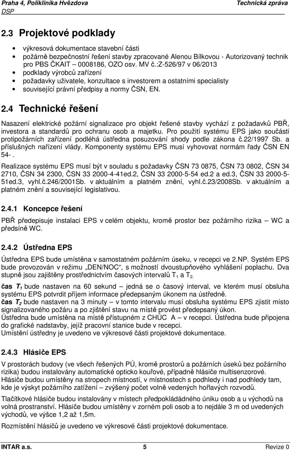 4 Technické řešení Nasazení elektrické požární signalizace pro objekt řešené stavby vychází z požadavků PBŘ, investora a standardů pro ochranu osob a majetku.