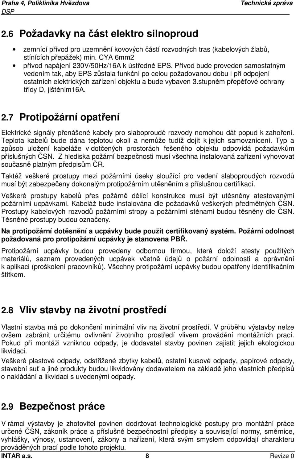 stupněm přepěťové ochrany třídy D, jištěním16a. 2.7 Protipožární opatření Elektrické signály přenášené kabely pro slaboproudé rozvody nemohou dát popud k zahoření.