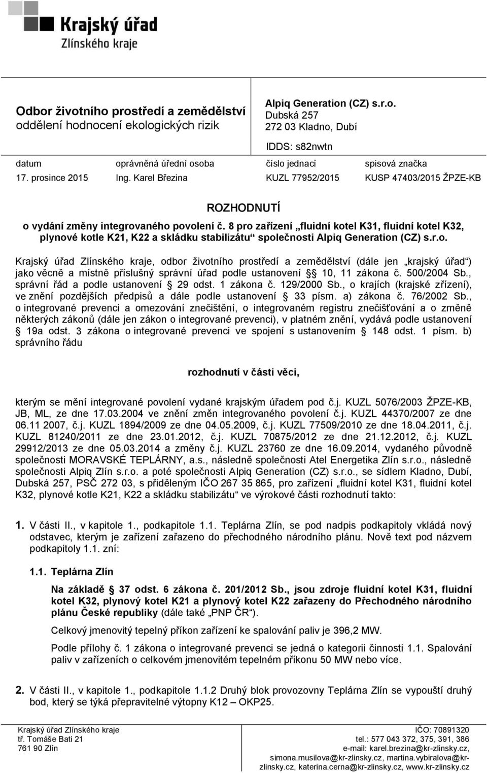 8 pro zařízení fluidní kotel K31, fluidní kotel K32, plynové kotle K21, K22 a skládku stabilizátu společnosti Alpiq Generation (CZ) s.r.o. Krajský úřad Zlínského kraje, odbor životního prostředí a zemědělství (dále jen krajský úřad ) jako věcně a místně příslušný správní úřad podle ustanovení 10, 11 zákona č.