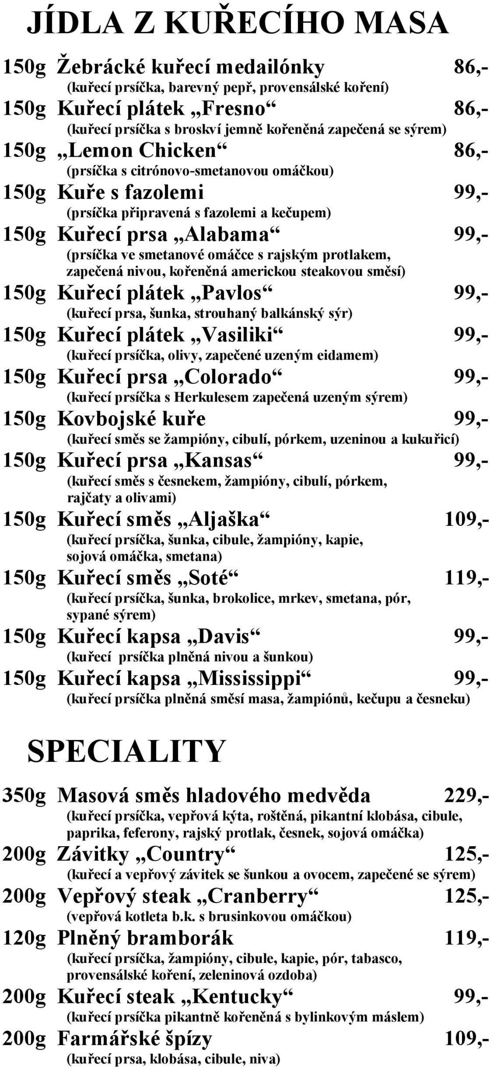 s rajským protlakem, zapečená nivou, kořeněná americkou steakovou směsí) 150g Kuřecí plátek Pavlos 99,- (kuřecí prsa, šunka, strouhaný balkánský sýr) 150g Kuřecí plátek Vasiliki 99,- (kuřecí prsíčka,