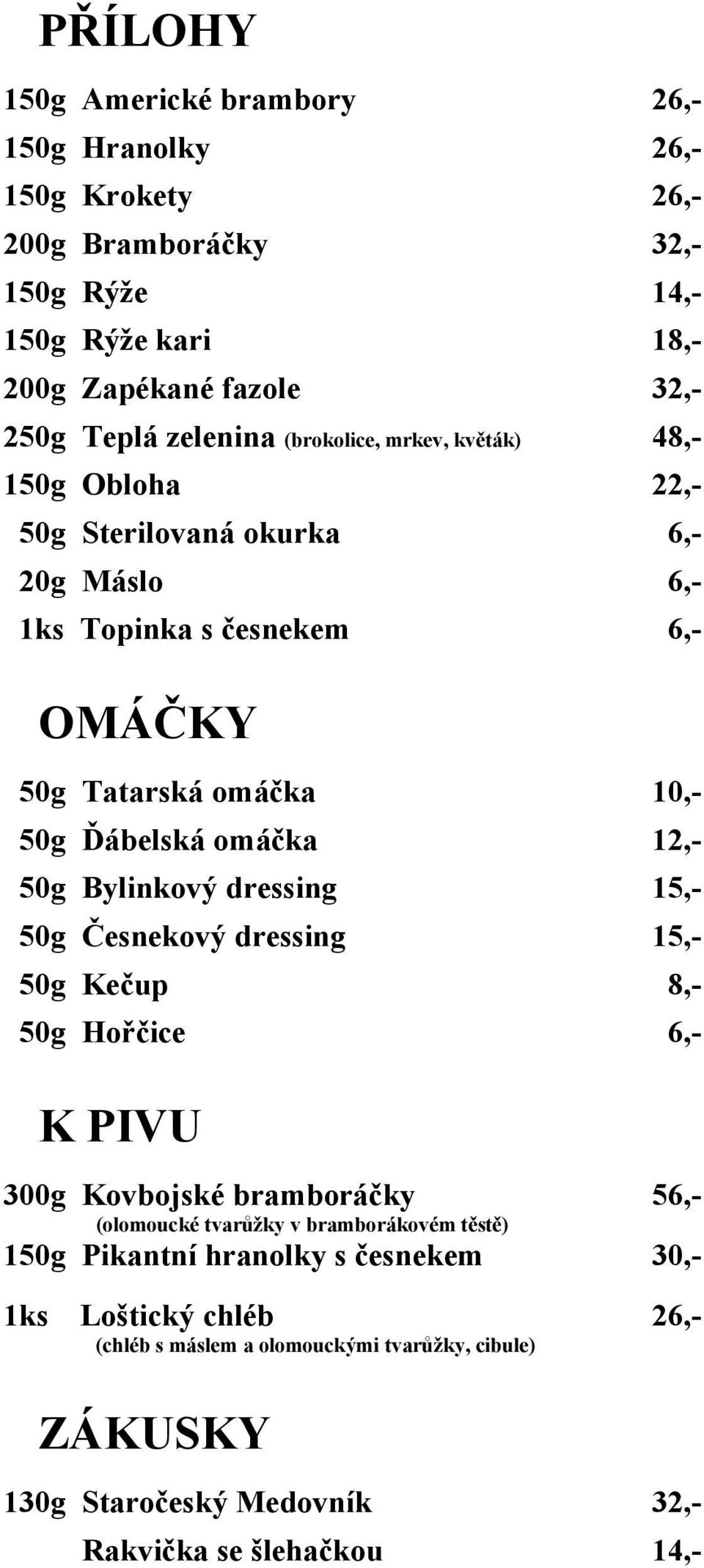 omáčka 12,- 50g Bylinkový dressing 15,- 50g Česnekový dressing 15,- 50g Kečup 8,- 50g Hořčice 6,- K PIVU 300g Kovbojské bramboráčky 56,- (olomoucké tvarůžky v bramborákovém