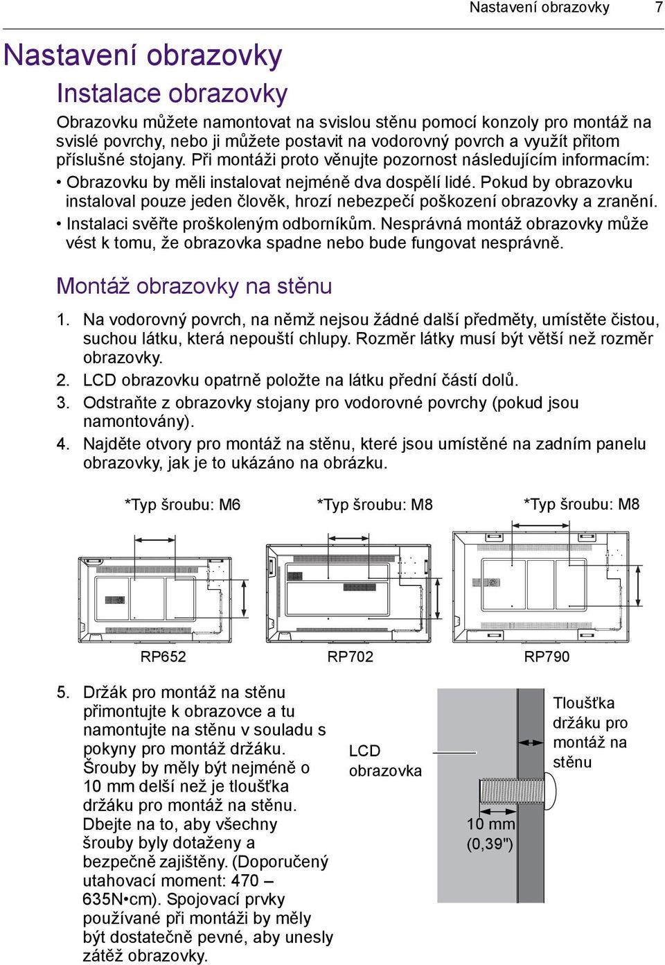 Pokud by obrazovku instaloval pouze jeden člověk, hrozí nebezpečí poškození obrazovky a zranění. Instalaci svěřte proškoleným odborníkům.