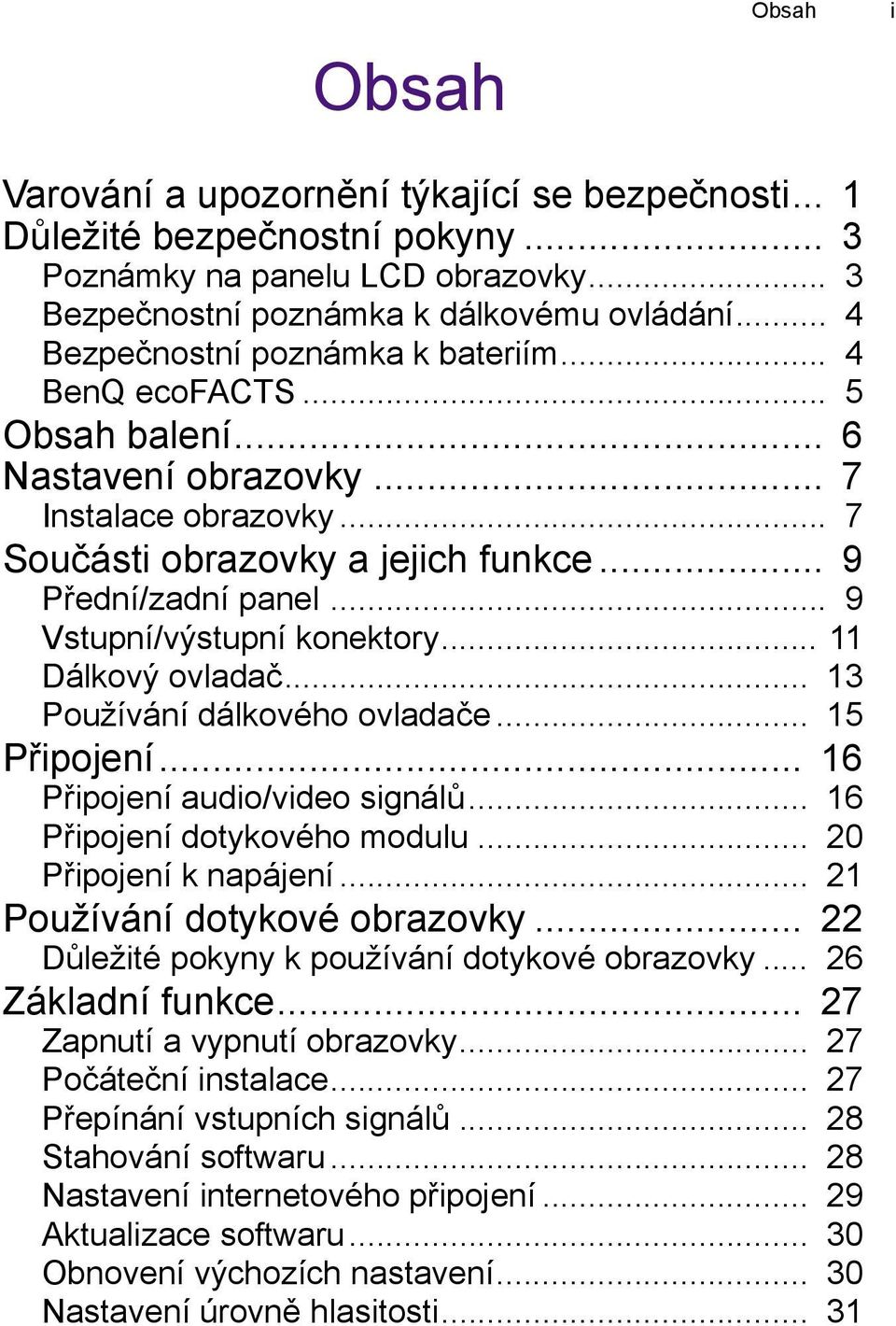 .. 9 Vstupní/výstupní konektory... 11 Dálkový ovladač... 13 Používání dálkového ovladače... 15 Připojení... 16 Připojení audio/video signálů... 16 Připojení dotykového modulu... 20 Připojení k napájení.