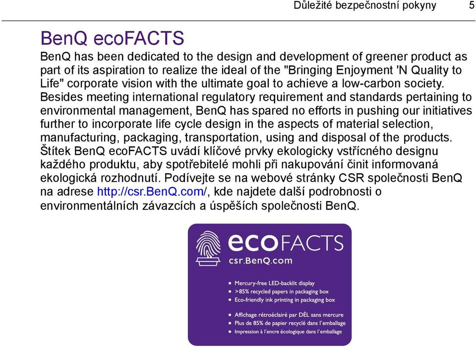 Besides meeting international regulatory requirement and standards pertaining to environmental management, BenQ has spared no efforts in pushing our initiatives further to incorporate life cycle