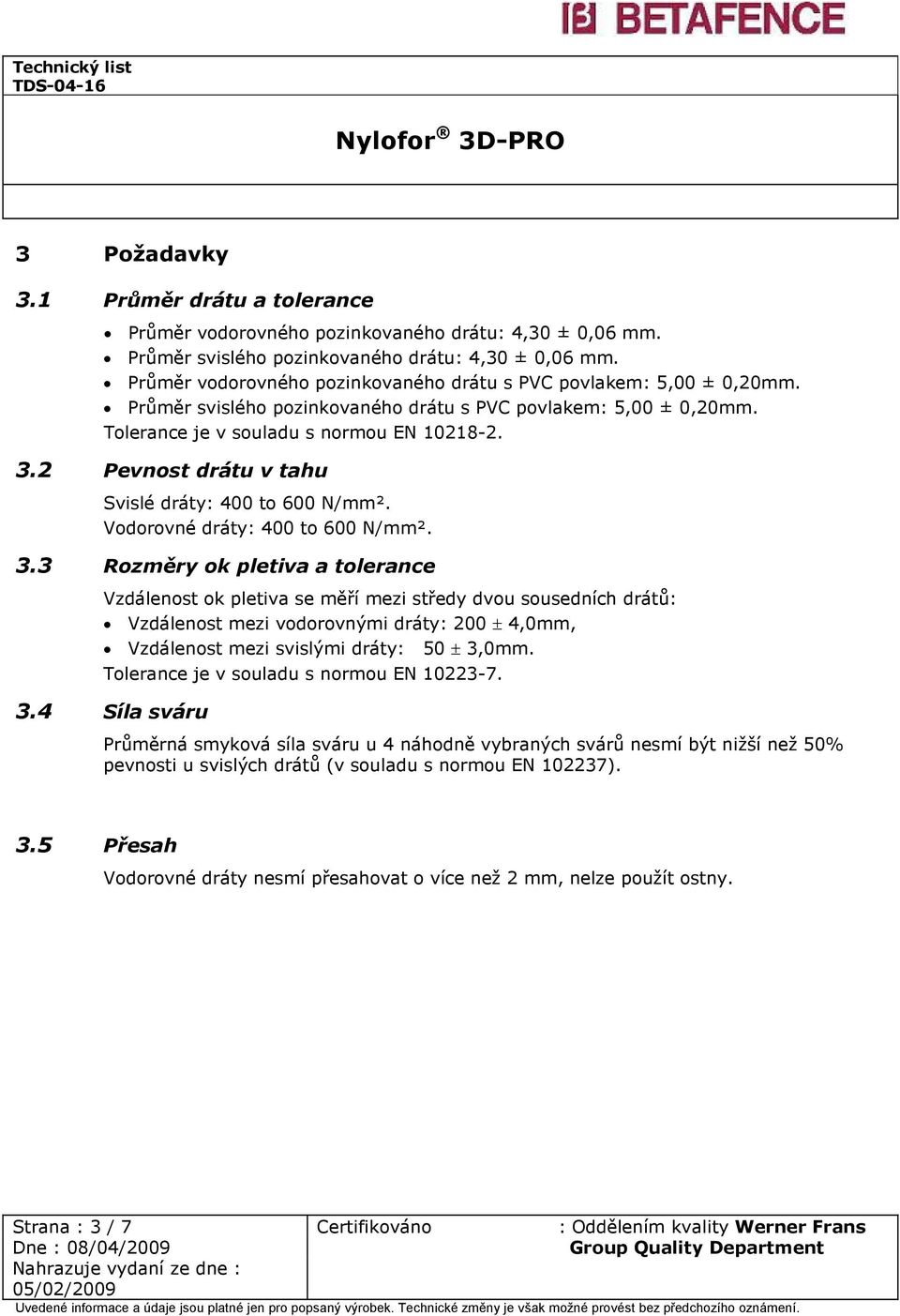 2 Pevnost drátu v tahu Svislé dráty: 400 to 600 N/mm². Vodorovné dráty: 400 to 600 N/mm². 3.