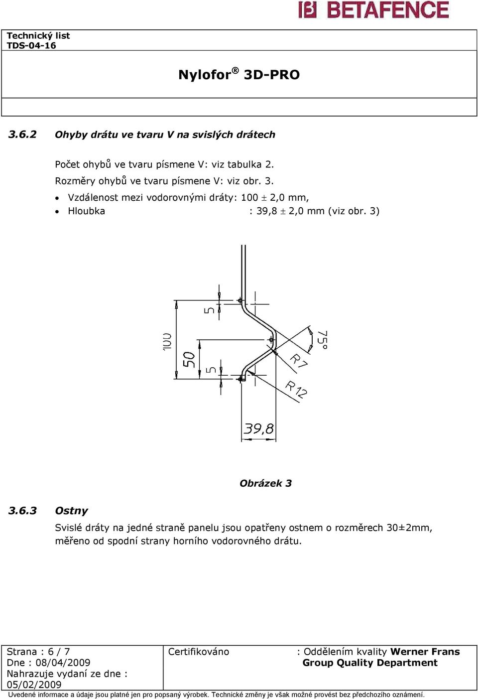 Vzdálenost mezi vodorovnými dráty: 100 ± 2,0 mm, Hloubka : 39,8 ± 2,0 mm (viz obr. 3) Obrázek 3 3.6.