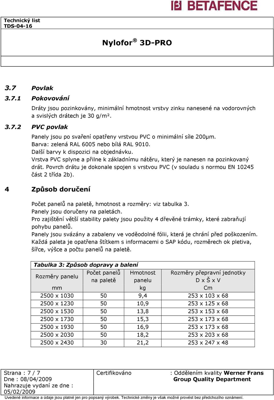 Povrch drátu je dokonale spojen s vrstvou PVC (v souladu s normou EN 10245 část 2 třída 2b). 4 Způsob doručení Počet panelů na paletě, hmotnost a rozměry: viz tabulka 3.