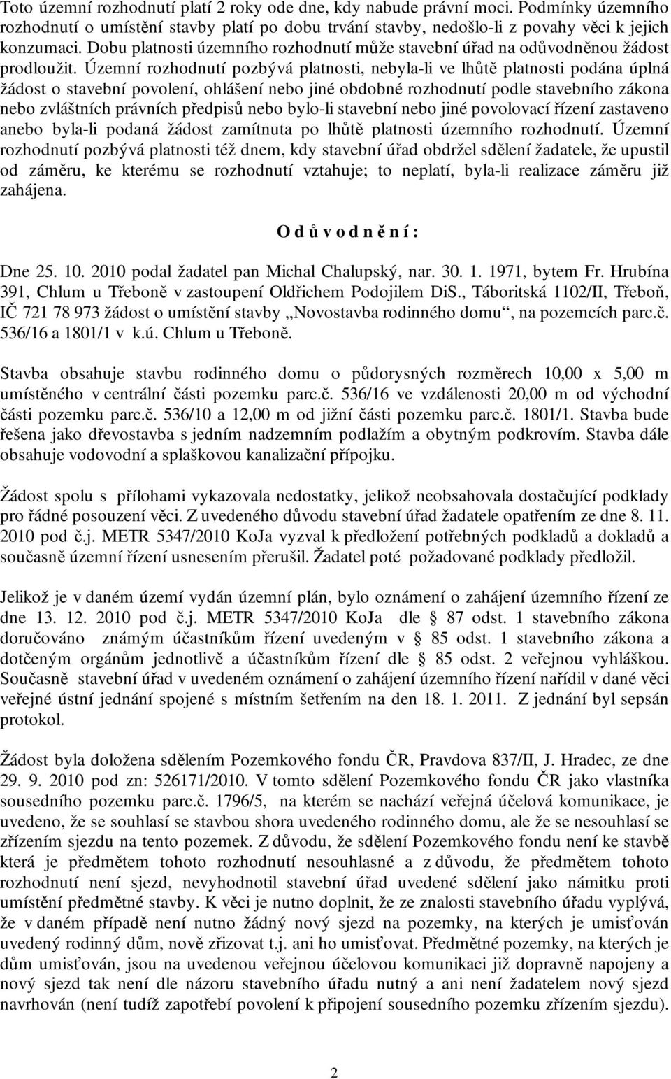 Územní rozhodnutí pozbývá platnosti, nebyla-li ve lhůtě platnosti podána úplná žádost o stavební povolení, ohlášení nebo jiné obdobné rozhodnutí podle stavebního zákona nebo zvláštních právních