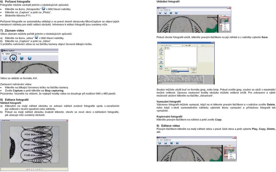 Informace k editaci fotografií jsou uvedeny níže. 7) Záznam videa Video záznam mžete poídit jedním z následujících zpsob: a) Kliknte na ikonu videa v lišt hlavní nabídky.