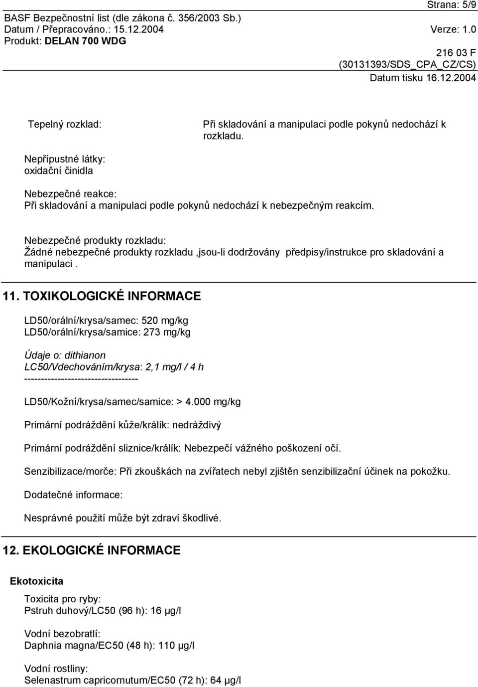 Nebezpečné produkty rozkladu: Žádné nebezpečné produkty rozkladu,jsou-li dodržovány předpisy/instrukce pro skladování a manipulaci. 11.