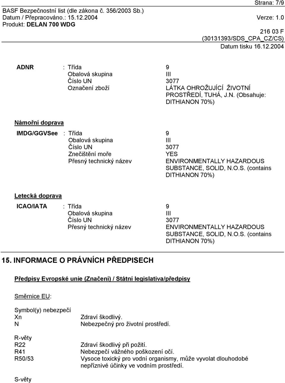 INFORMACE O PRÁVNÍCH PŘEDPISECH Předpisy Evropské unie (Značení) / Státní legislativa/předpisy Směrnice EU: Symbol(y) nebezpečí Xn N Zdraví škodlivý. Nebezpečný pro životní prostředí.