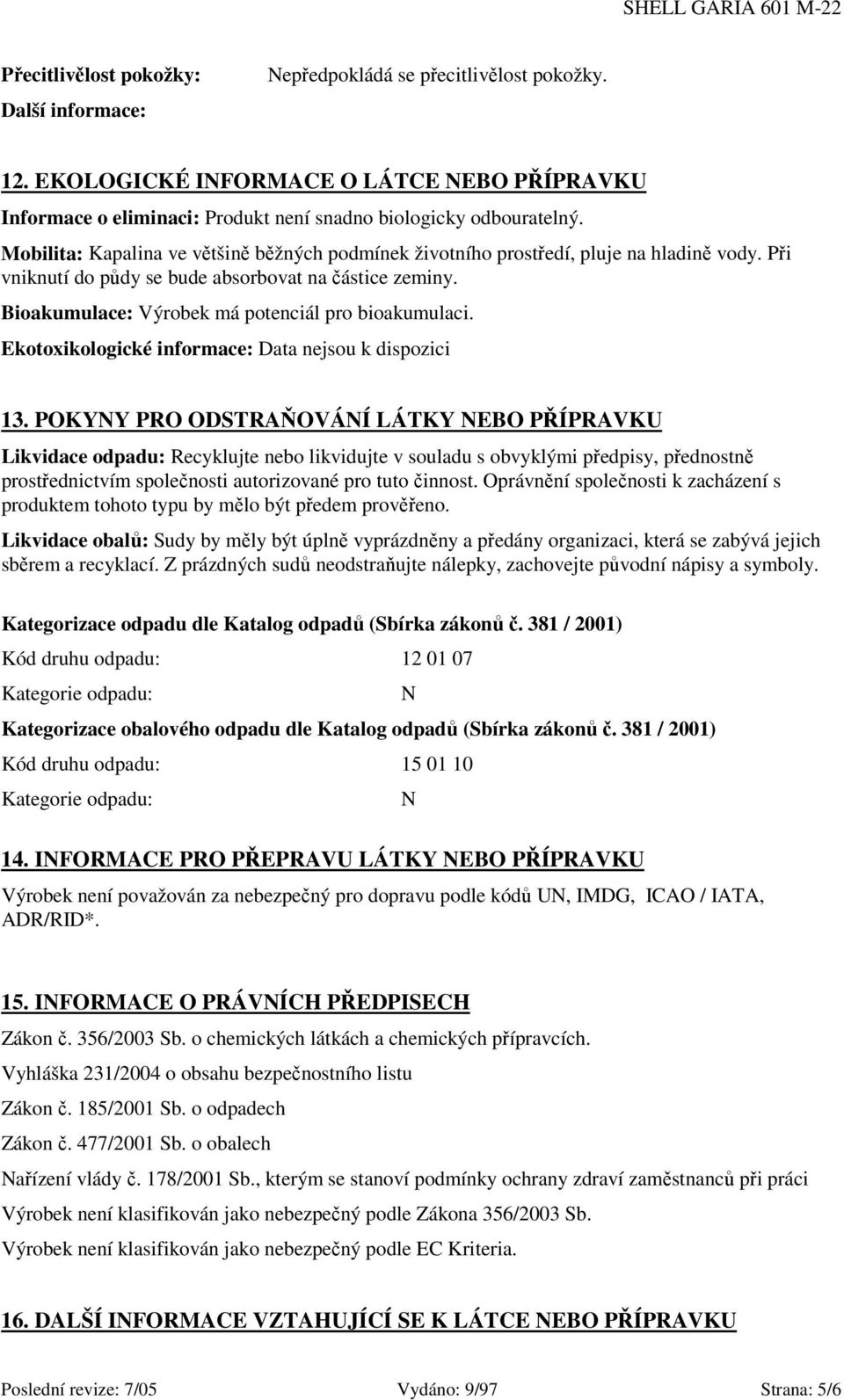 Bioakumulace: Výrobek má potenciál pro bioakumulaci. Ekotoxikologické informace: Data nejsou k dispozici 13.