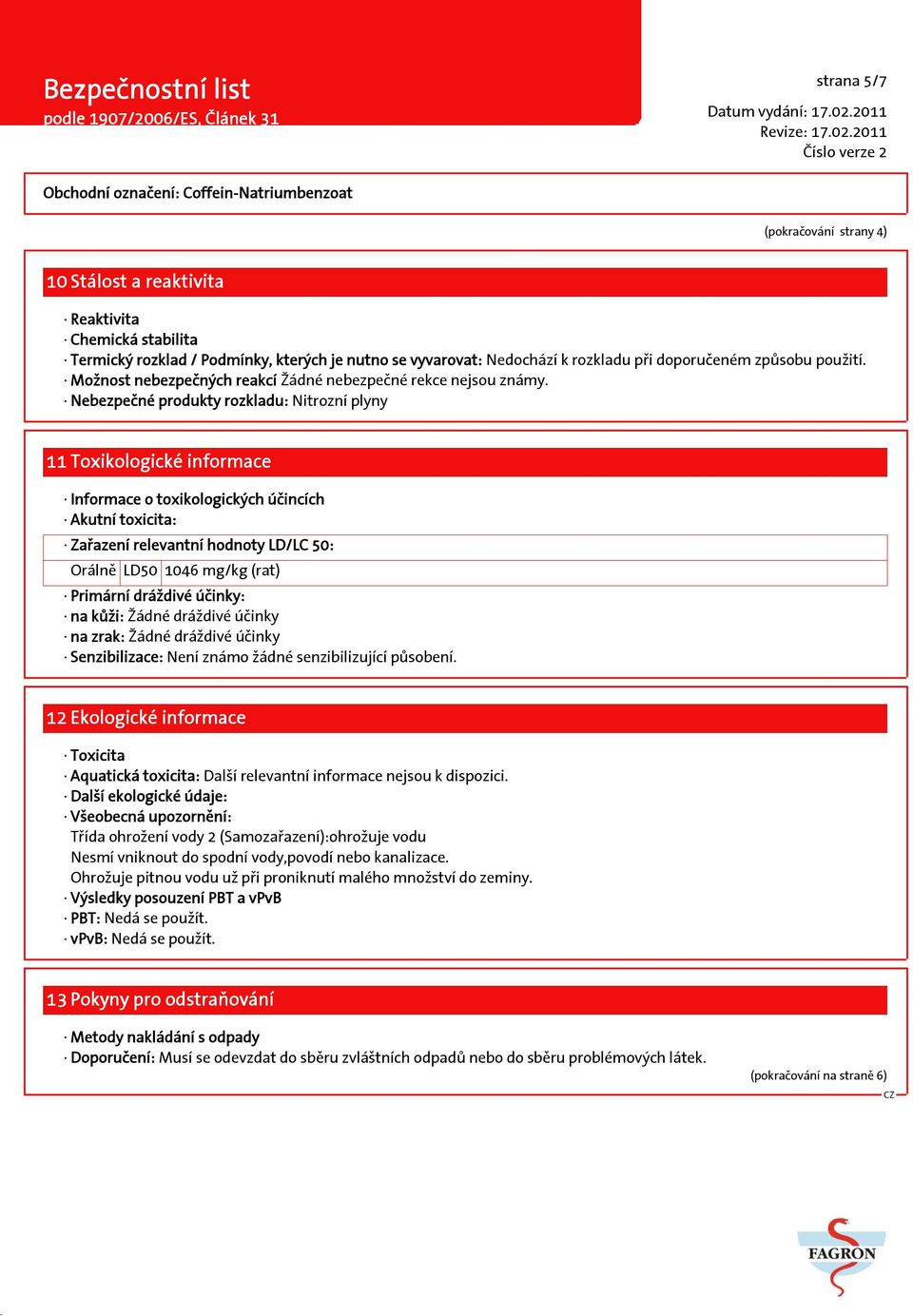 Nebezpečné produkty rozkladu: Nitrozní plyny 11 Toxikologické informace Informace o toxikologických účincích Akutní toxicita: Zařazení relevantní hodnoty LD/LC 50: Orálně LD50 1046 mg/kg (rat)