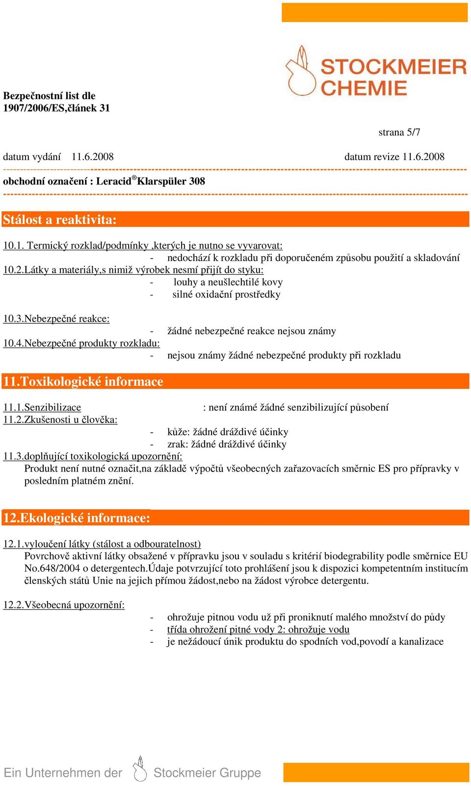 Nebezpečné produkty rozkladu: - nejsou známy žádné nebezpečné produkty při rozkladu 11.Toxikologické informace 11.1.Senzibilizace : není známé žádné senzibilizující působení 11.2.