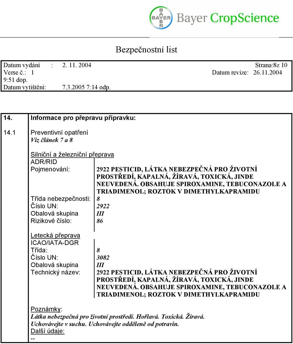 OBSAHUJE SPIROXAMINE, TEBUCONAZOLE A TRIADIMENOL; ROZTOK V DIMETHYLKAPRAMIDU Třída nebezpečnosti: 8 Číslo UN: 2922 Obalová skupina III Rizikové číslo: 86 Letecká přeprava ICAO/IATA-DGR Třída: 8 Číslo