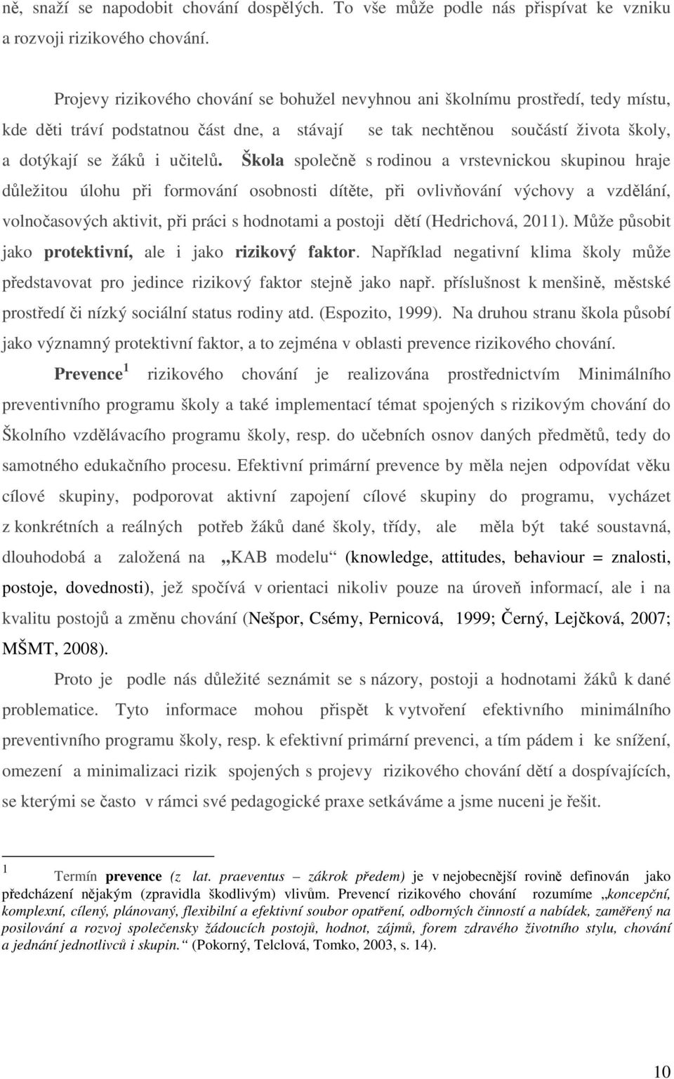 Škola společně s rodinou a vrstevnickou skupinou hraje důležitou úlohu při formování osobnosti dítěte, při ovlivňování výchovy a vzdělání, volnočasových aktivit, při práci s hodnotami a postoji dětí