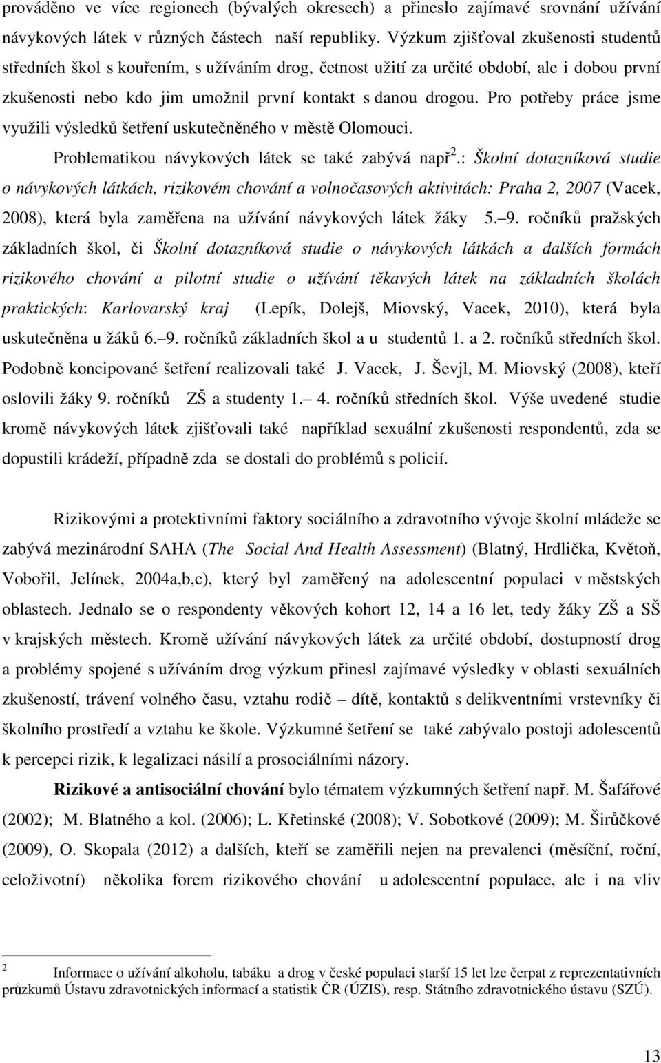 Pro potřeby práce jsme využili výsledků šetření uskutečněného v městě Olomouci. Problematikou návykových látek se také zabývá např 2.