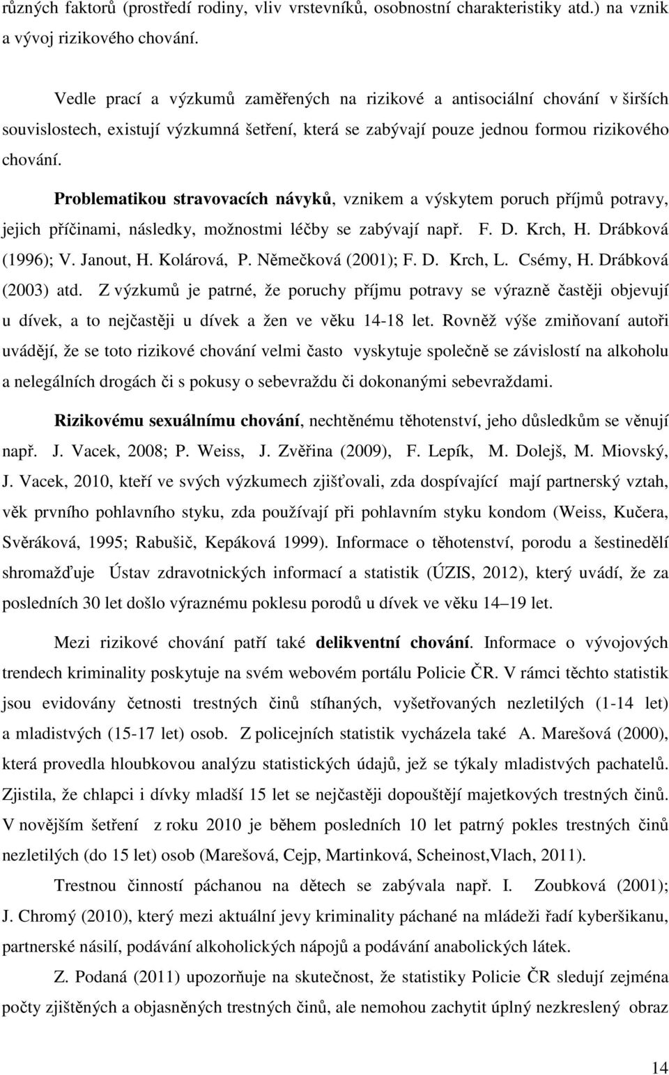 Problematikou stravovacích návyků, vznikem a výskytem poruch příjmů potravy, jejich příčinami, následky, možnostmi léčby se zabývají např. F. D. Krch, H. Drábková (1996); V. Janout, H. Kolárová, P.