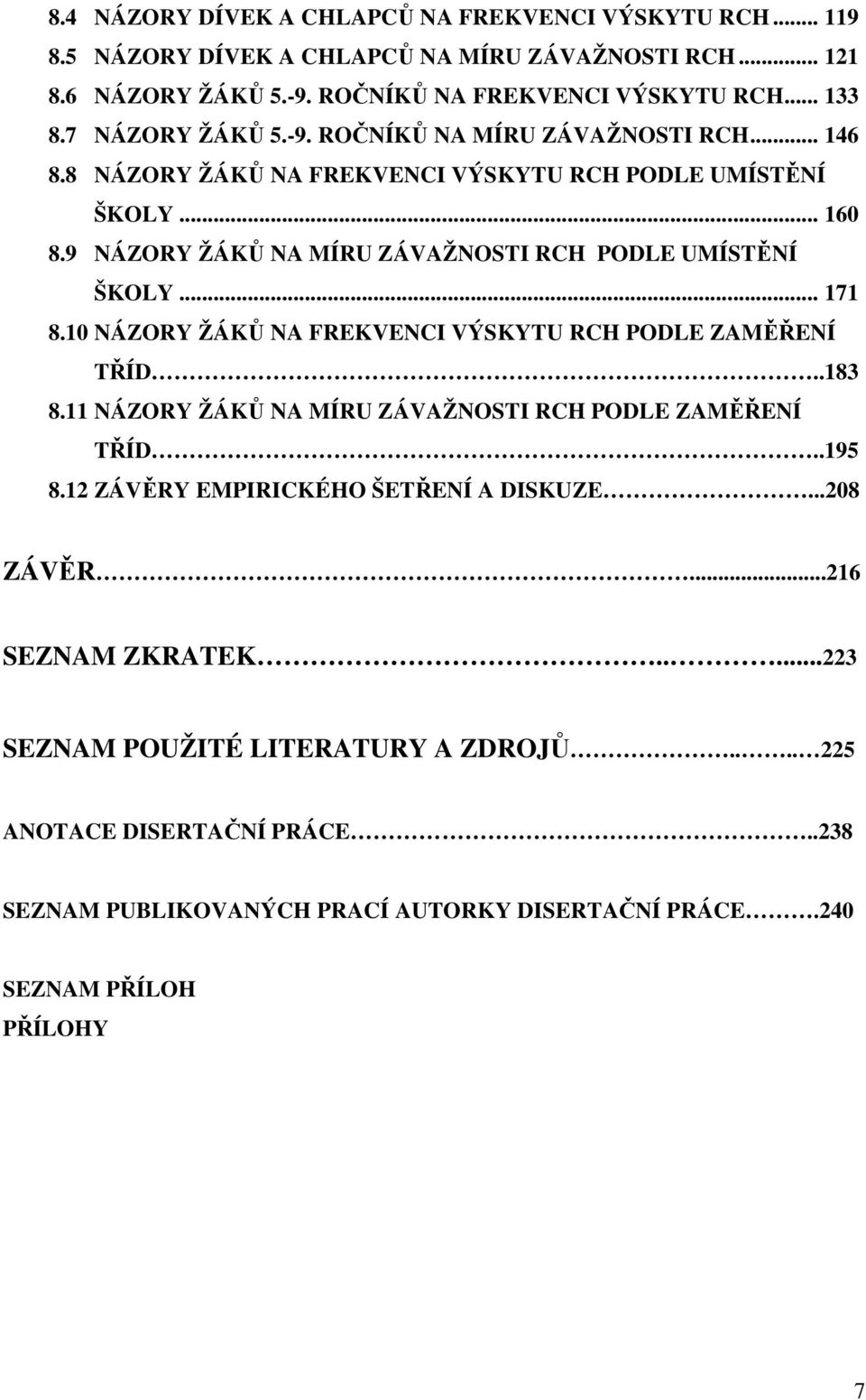 9 NÁZORY ŽÁKŮ NA MÍRU ZÁVAŽNOSTI RCH PODLE UMÍSTĚNÍ ŠKOLY... 171 8.10 NÁZORY ŽÁKŮ NA FREKVENCI VÝSKYTU RCH PODLE ZAMĚŘENÍ TŘÍD..183 8.