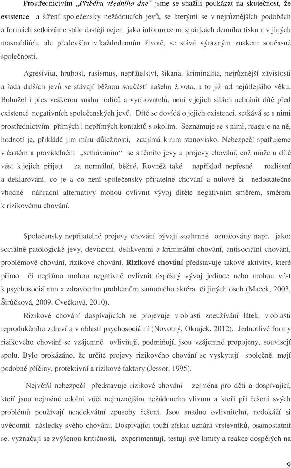 Agresivita, hrubost, rasismus, nepřátelství, šikana, kriminalita, nejrůznější závislosti a řada dalších jevů se stávají běžnou součástí našeho života, a to již od nejútlejšího věku.