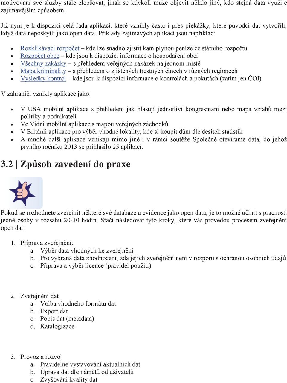 Pøíklady zajímavých aplikací jsou napøíklad: Rozklikávací rozpoèet kde lze snadno zjistit kam plynou peníze ze státního rozpoètu Rozpoèet obce kde jsou k dispozici informace o hospodaøení obcí