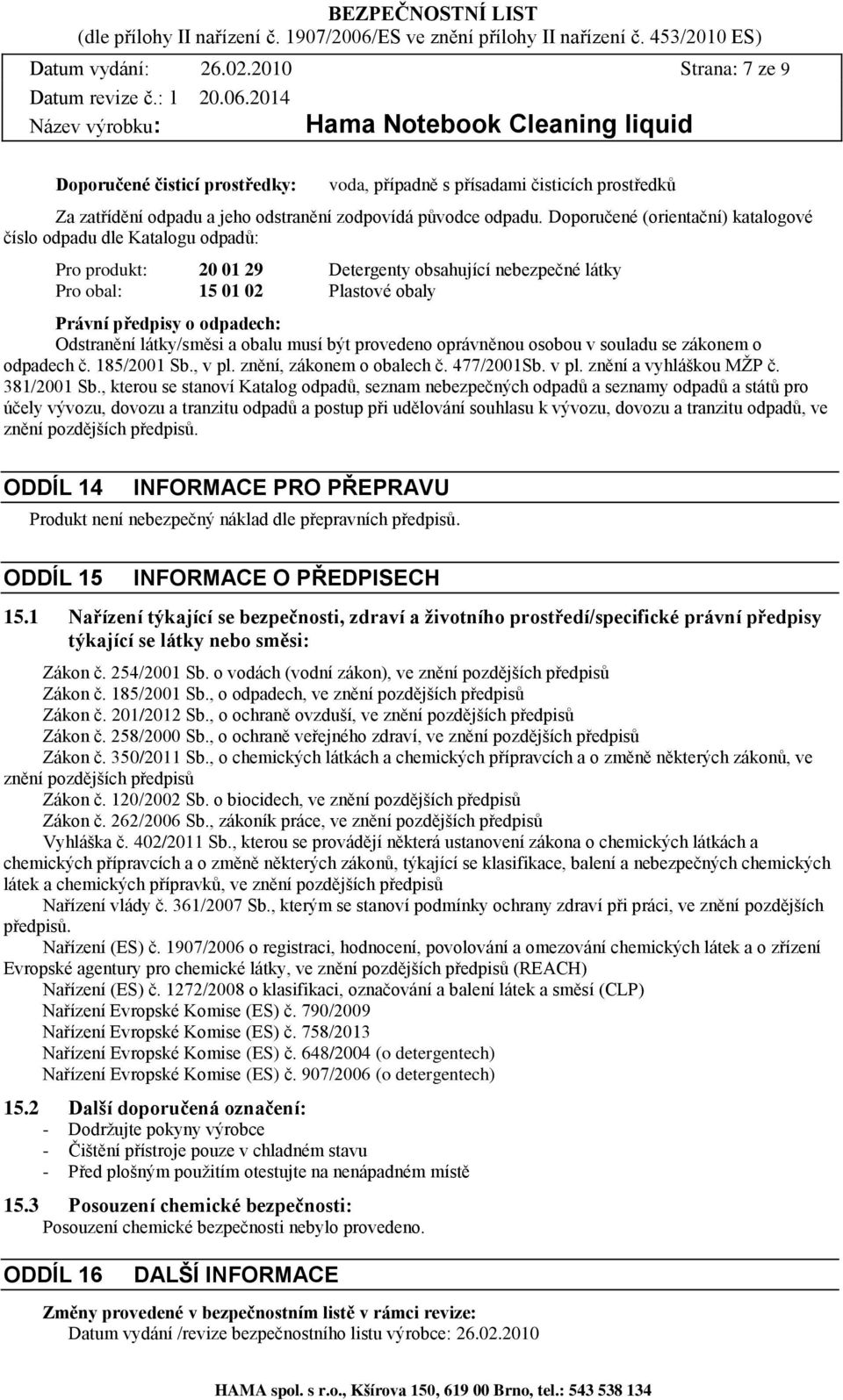 Odstranění látky/směsi a obalu musí být provedeno oprávněnou osobou v souladu se zákonem o odpadech č. 185/2001 Sb., v pl. znění, zákonem o obalech č. 477/2001Sb. v pl. znění a vyhláškou MŽP č.