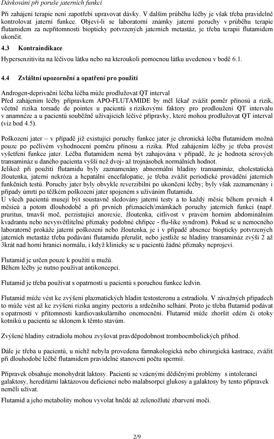 3 Kontraindikace Hypersenzitivita na léčivou látku nebo na kteroukoli pomocnou látku uvedenou v bodě 6.1. 4.