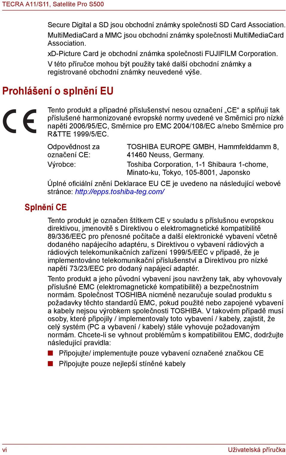 Prohlášení o splnění EU Splnění CE Tento produkt a případné příslušenství nesou označení CE a splňují tak příslušené harmonizované evropské normy uvedené ve Směrnici pro nízké napětí 2006/95/EC,